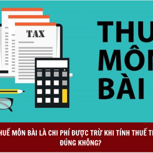 THUẾ MÔN BÀI LÀ CHI PHÍ ĐƯỢC TRỪ KHI TÍNH THUẾ TNDN ĐÚNG KHÔNG?