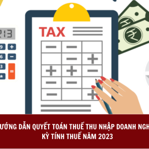 HƯỚNG DẪN QUYẾT TOÁN THUẾ THU NHẬP DOANH NGHIỆP KỲ TÍNH THUẾ NĂM 2023