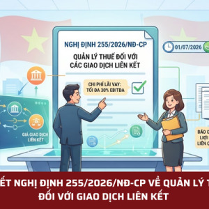 CHI TIẾT NGHỊ ĐỊNH 255/2026/NĐ-CP VỀ QUẢN LÝ THUẾ ĐỐI VỚI GIAO DỊCH LIÊN KẾT