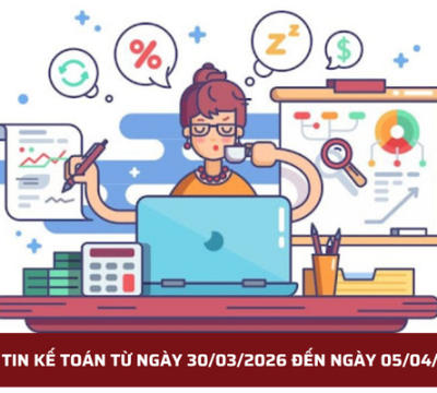 BẢN TIN KẾ TOÁN TỪ NGÀY 30/03/2026 ĐẾN NGÀY 05/04/2026