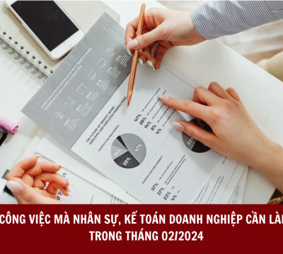 NHỮNG CÔNG VIỆC MÀ NHÂN SỰ, KẾ TOÁN DOANH NGHIỆP CẦN LÀM TRONG THÁNG 02/2024
