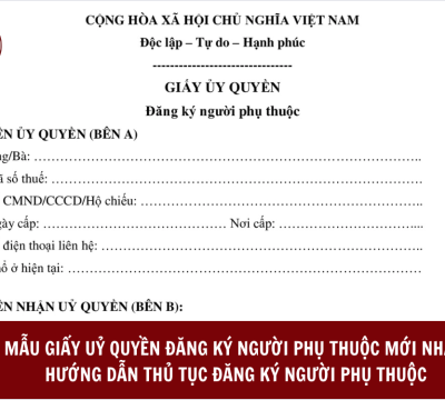 MẪU GIẤY UỶ QUYỀN ĐĂNG KÝ NGƯỜI PHỤ THUỘC MỚI NHẤT VÀ HƯỚNG DẪN THỦ TỤC ĐĂNG KÝ NGƯỜI PHỤ THUỘC