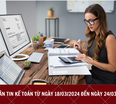 BẢN TIN KẾ TOÁN TỪ NGÀY 18/03/2024 ĐẾN NGÀY 24/03/2024