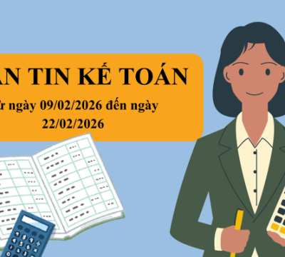 BẢN TIN KẾ TOÁN TỪ NGÀY 09/02/2026 ĐẾN NGÀY 22/02/2026