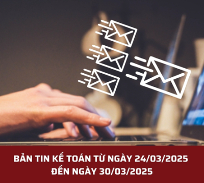 BẢN TIN KẾ TOÁN TỪ NGÀY 24/03/2025 ĐẾN NGÀY 30/03/2025