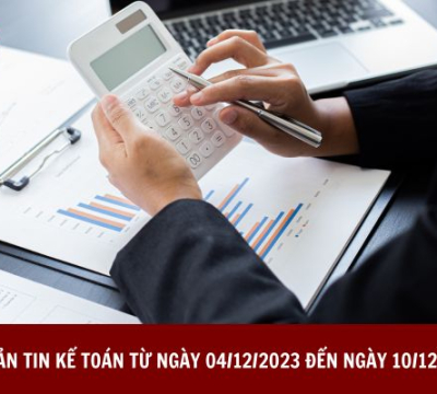 BẢN TIN KẾ TOÁN TỪ NGÀY 04/12/2023 ĐẾN NGÀY 10/12/2023