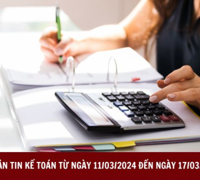 BẢN TIN KẾ TOÁN TỪ NGÀY 11/03/2024 ĐẾN NGÀY 17/03/2024