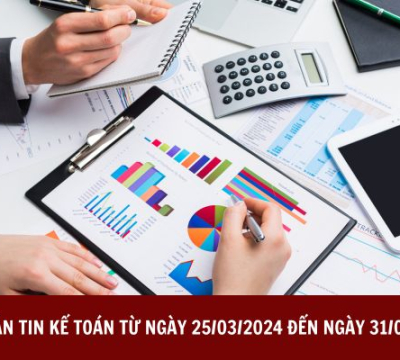 BẢN TIN KẾ TOÁN TỪ NGÀY 25/03/2024 ĐẾN NGÀY 31/03/2024