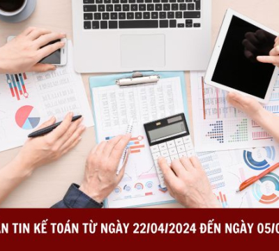 BẢN TIN KẾ TOÁN TỪ NGÀY 22/04/2024 ĐẾN NGÀY 05/05/2024