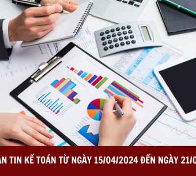 BẢN TIN KẾ TOÁN TỪ NGÀY 15/04/2024 ĐẾN NGÀY 21/04/2024