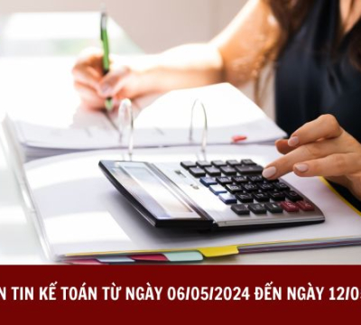 BẢN TIN KẾ TOÁN TỪ NGÀY 06/05/2024 ĐẾN NGÀY 12/05/2024
