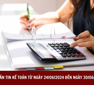 BẢN TIN KẾ TOÁN TỪ NGÀY 24/06/2024 ĐẾN NGÀY 30/06/2024
