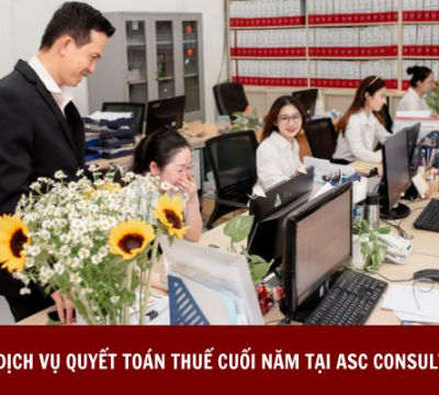 DỊCH VỤ QUYẾT TOÁN THUẾ CUỐI NĂM TẠI ASC CONSULTING VÀ NHỮNG VẤN ĐỀ PHÁP LÝ XUNG QUANH