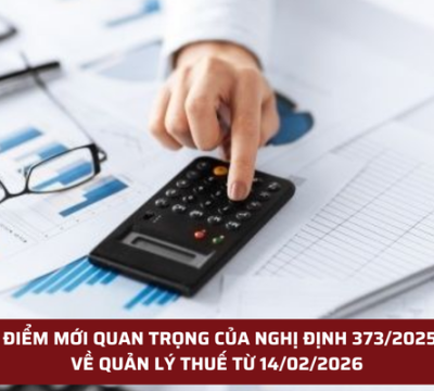 NHỮNG ĐIỂM MỚI QUAN TRỌNG CỦA NGHỊ ĐỊNH 373/2025/NĐ-CP VỀ QUẢN LÝ THUẾ TỪ 14/02/2026