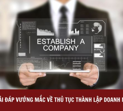 GIẢI ĐÁP VƯỚNG MẮC VỀ THỦ TỤC THÀNH LẬP DOANH NGHIỆP