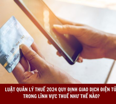 LUẬT QUẢN LÝ THUẾ 2024 QUY ĐỊNH GIAO DỊCH ĐIỆN TỬ TRONG LĨNH VỰC THUẾ NHƯ THẾ NÀO?
