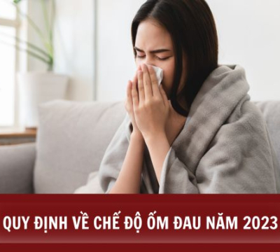 CHI TIẾT CÁC QUY ĐỊNH VỀ CHẾ ĐỘ ỐM ĐAU, BHXH NĂM 2023 MÀ NLĐ CẦN BIẾT