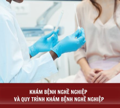 KHÁM BỆNH NGHỀ NGHIỆP VÀ QUY TRÌNH KHÁM BỆNH NGHỀ NGHIỆP