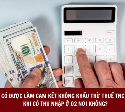CÓ ĐƯỢC LÀM CAM KẾT KHÔNG KHẤU TRỪ THUẾ TNCN KHI CÓ THU NHẬP Ở 02 NƠI KHÔNG?