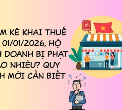 CHẬM KÊ KHAI THUẾ TỪ 01/01/2026, HỘ KINH DOANH BỊ PHẠT BAO NHIÊU? QUY ĐỊNH MỚI CẦN BIẾT