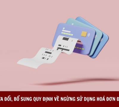 SỬA ĐỔI, BỔ SUNG QUY ĐỊNH VỀ NGỪNG SỬ DỤNG HOÁ ĐƠN ĐIỆN TỬ [ĐỀ XUẤT]