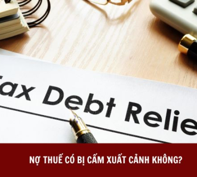 NỢ THUẾ CÓ BỊ CẤM XUẤT CẢNH KHÔNG?