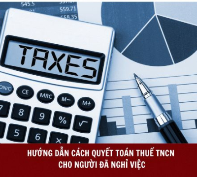 HƯỚNG DẪN CÁCH QUYẾT TOÁN THUẾ TNCN CHO NGƯỜI ĐÃ NGHỈ VIỆC