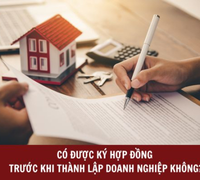 CÓ ĐƯỢC KÝ HỢP ĐỒNG TRƯỚC KHI THÀNH LẬP DOANH NGHIỆP KHÔNG?