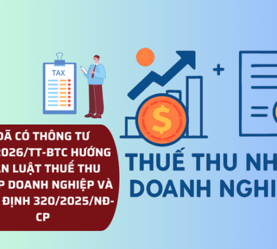 ĐÃ CÓ THÔNG TƯ 20/2026/TT-BTC HƯỚNG DẪN LUẬT THUẾ THU NHẬP DOANH NGHIỆP VÀ NGHỊ ĐỊNH 320/2025/NĐ-CP