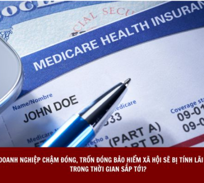 DOANH NGHIỆP CHẬM ĐÓNG, TRỐN ĐÓNG BẢO HIỂM XÃ HỘI SẼ BỊ TÍNH LÃI CAO TRONG THỜI GIAN SẮP TỚI?
