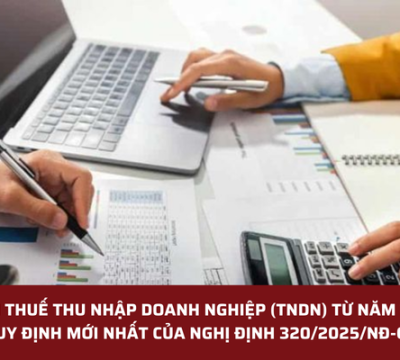 ƯU ĐÃI THUẾ THU NHẬP DOANH NGHIỆP (TNDN) TỪ NĂM 2026 – QUY ĐỊNH MỚI NHẤT CỦA NGHỊ ĐỊNH 320/2025/NĐ-CP