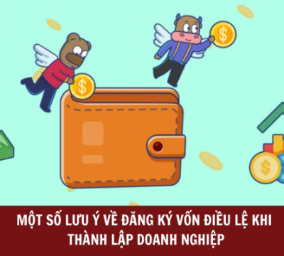 MỘT SỐ LƯU Ý VỀ ĐĂNG KÝ VỐN ĐIỀU LỆ KHI THÀNH LẬP DOANH NGHIỆP