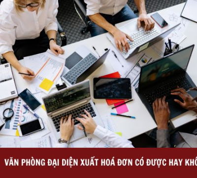 VĂN PHÒNG ĐẠI DIỆN XUẤT HOÁ ĐƠN CÓ ĐƯỢC HAY KHÔNG?