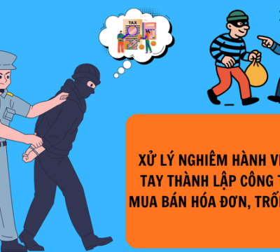 XỬ LÝ NGHIÊM HÀNH VI TIẾP TAY THÀNH LẬP CÔNG TY ĐỂ MUA BÁN HÓA ĐƠN, TRỐN THUẾ