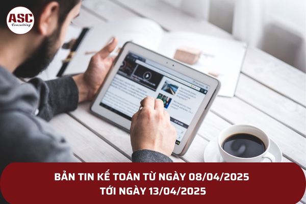 Bản tin Kế toán từ ngày 08/04/2025 tới ngày 13/04/2025